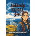 Suddenly Rural Girl: Facing Life, Death, Mean Girls, and Cute Boys in Rural America