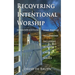 Recovering Intentional Worship: Some Things to Consider Including in Your Church Service