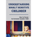 Understanding Highly Sensitive Children: How To Parent An Extremely Sensitive Child: Understanding The Highly Sensitive Child
