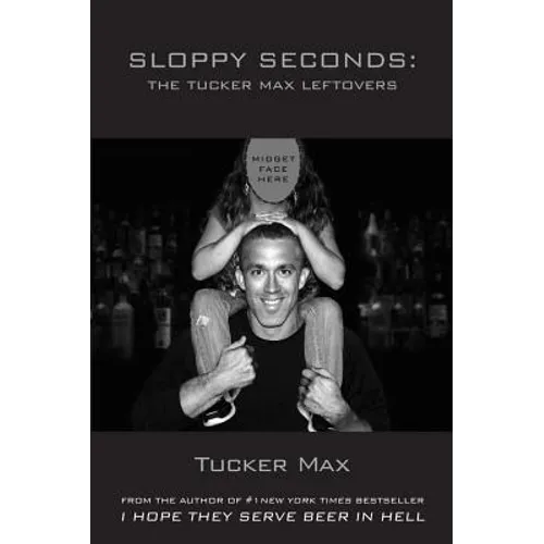 Sloppy Seconds: The Tucker Max Leftovers