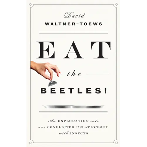 Eat the Beetles!: An Exploration Into Our Conflicted Relationship with Insects