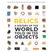 Relics: A History of the World Told in 133 Objects