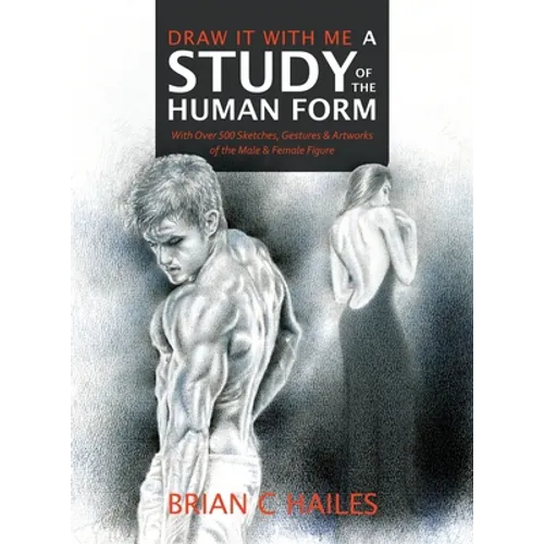 Draw It With Me - A Study of the Human Form: With Over 500 Sketches, Gestures and Artworks of the Male and Female Figure