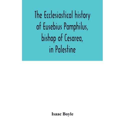 The ecclesiastical history of Eusebius Pamphilus, bishop of Cesarea, in Palestine