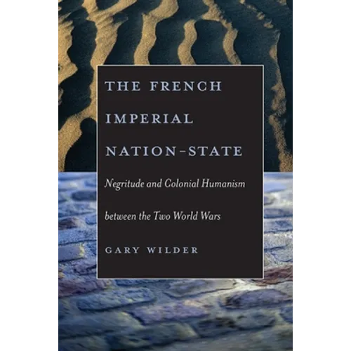 The French Imperial Nation-State: Negritude and Colonial Humanism Between the Two World Wars