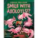 Could You Ever Smile with Axolotls!?