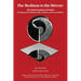 The Medium is the Mirror: The Reformation of Truth Reshaping Our Relationships, Politics, and Sacred Beliefs