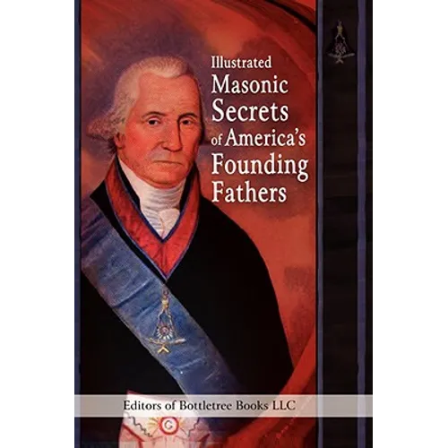 Illustrated Masonic Secrets of America's Founding Fathers