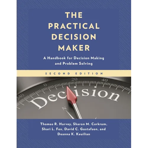 The Practical Decision Maker: A Handbook for Decision Making and Problem Solving in Organizations