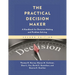 The Practical Decision Maker: A Handbook for Decision Making and Problem Solving in Organizations