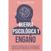 Guerra psicológica y engaño: Lo que necesita saber sobre el comportamiento humano, la psicología oscura, la propaganda, la negociación, la manipula