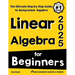 Linear Algebra for Beginners: The Ultimate Step by Step Guide to Acing Linear Algebra