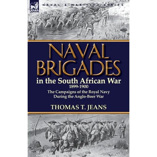 Naval Brigades in the South African War 1899-1900: The Campaigns of the Royal Navy During the Anglo-Boer War