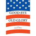 Good Bye Old Glory