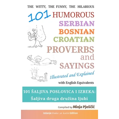 101 Humorous Serbian - Bosnian - Croatian Proverbs and Sayings: 101 saljiva poslovica i izreka: Saljiva druga druzina ljubi