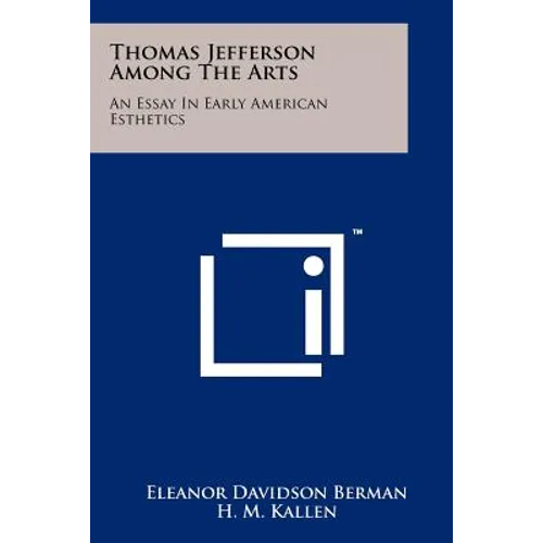 Thomas Jefferson Among The Arts: An Essay In Early American Esthetics