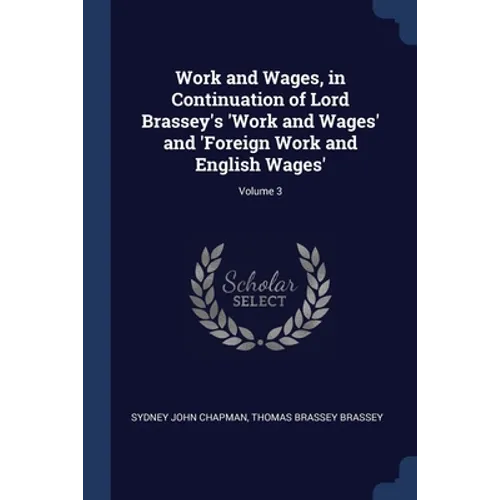 Work and Wages, in Continuation of Lord Brassey's 'Work and Wages' and 'Foreign Work and English Wages'; Volume 3