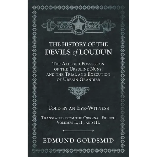 The History of the Devils of Loudun - The Alleged Possession of the Ursuline Nuns, and the Trial and Execution of Urbain Grandier - Told by an Eye-Wit