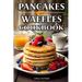 Pancakes And Waffles Cookbook: Delicious Homemade Pancake And Waffle Recipes For Breakfast, Lunch, Or Snacks