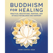 Buddhism for Healing: Practical Meditations, Mantras, and Rituals for Balance and Harmony