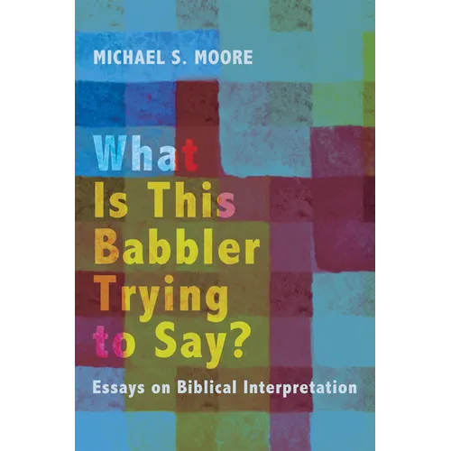 What Is This Babbler Trying to Say?: Essays on Biblical Interpretation - Paperback