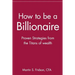 How to Be a Billionaire: Proven Strategies from the Titans of Wealth