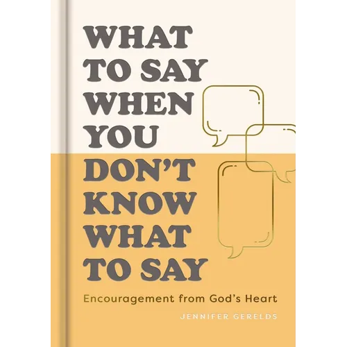 What to Say When You Don't Know What to Say: Encouragement from God's Heart