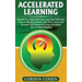 Accelerated Learning: Discover How High Performers Learn New Skills Fast, Improve Memory, Develop Laser-Sharp Focus, and Increase Their Productivity U