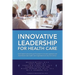 Innovative Leadership for Health Care