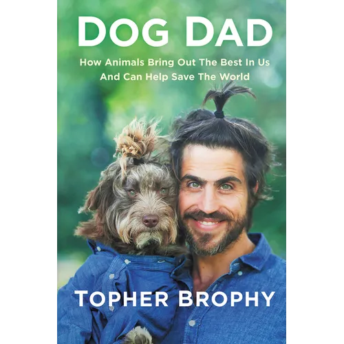 Dog Dad: How Animals Bring Out the Best in Us and Can Help Save the World