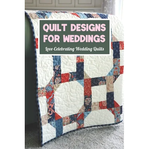 Quilt Designs for Weddings: Love-Celebrating Wedding Quilts