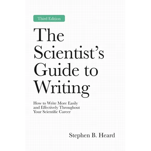 The Scientist's Guide to Writing, 3rd Edition: How to Write More Easily and Effectively Throughout Your Scientific Career