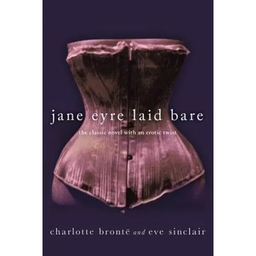 Jane Eyre Laid Bare: The Classic Novel with an Erotic Twist