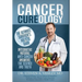 Cancer Cureology: The Ultimate Survivor's Holistic Guide: Integrative, Natural, Anti-Cancer Answers: The Science And Truth