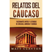 Relatos del Cáucaso: Fascinantes mitos y leyendas de Circasia, Armenia y Georgia