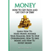 Money: How To Get Rich and Get Out of Debt: Learn How To: Make Money, Manage Your Finances, How To Stop Overspending, How To