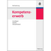 Kompetenzerwerb: Grundlagen, Didaktik, Überprüfbarkeit