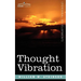 Thought Vibration Or, the Law of Attraction in the Thought World