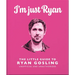 I'm Just Ryan: The Little Guide to Ryan Gosling