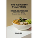 The Complete Flavor Bible: Discover And Elevate Your Cooking Skills, And Create Memorable Dining Experiences At Home