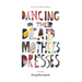 Dancing in Their Dead Mother's Dresses: Stories