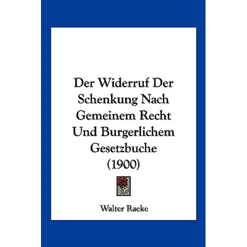 Der Widerruf Der Schenkung Nach Gemeinem Recht Und Burgerlichem Gesetzbuche (1900)