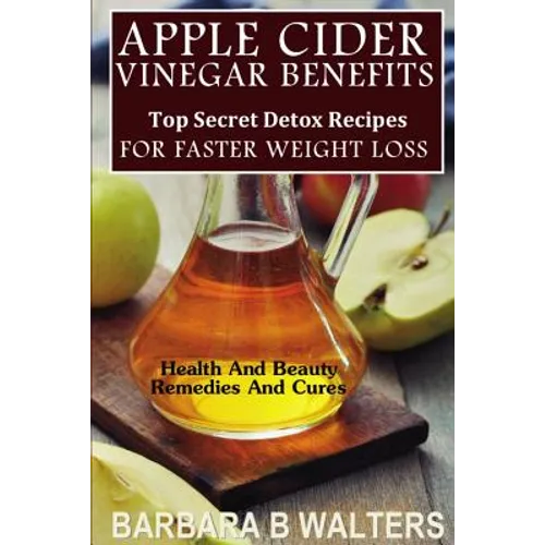 Apple Cider Vinegar Benefits: Top Secret Detox Recipes To Cleanse And Detox For Faster Weight Loss
