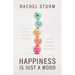 Happiness Is Just a Mood: How to Live With Anxiety and Depression in a World Obsessed With Always Being Happy