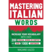 Mastering Italian Words: Increase Your Vocabulary with Over 200 Crucial Words in Context and Over 1000 Sentences