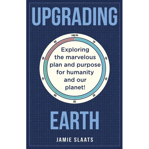 Upgrading Earth: Exploring the marvelous plan and purpose for humanity and our planet!