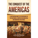 The Conquest of the Americas: A Captivating Guide to the Discovery of the New World, European Colonization, and Indigenous Resistance
