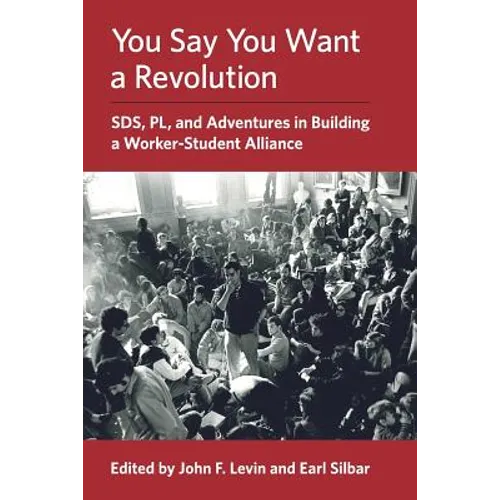 You Say You Want a Revolution: SDS, PL, and Adventures in Building a Worker-Student Alliance