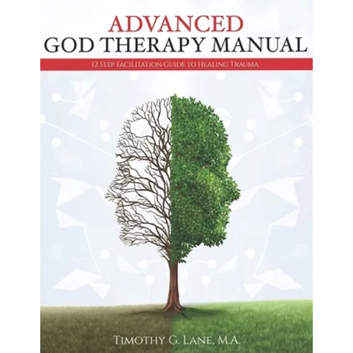 Advanced God Therapy: 12 Step Facilitation Guide To Healing Trauma