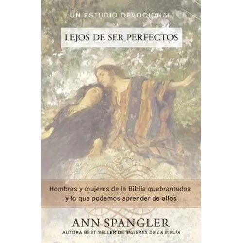 El Lejos de Ser Perfectos: Hombres Y Mujeres de la Biblia Quebrantados Y Lo Que Podemos Aprender de Ellos